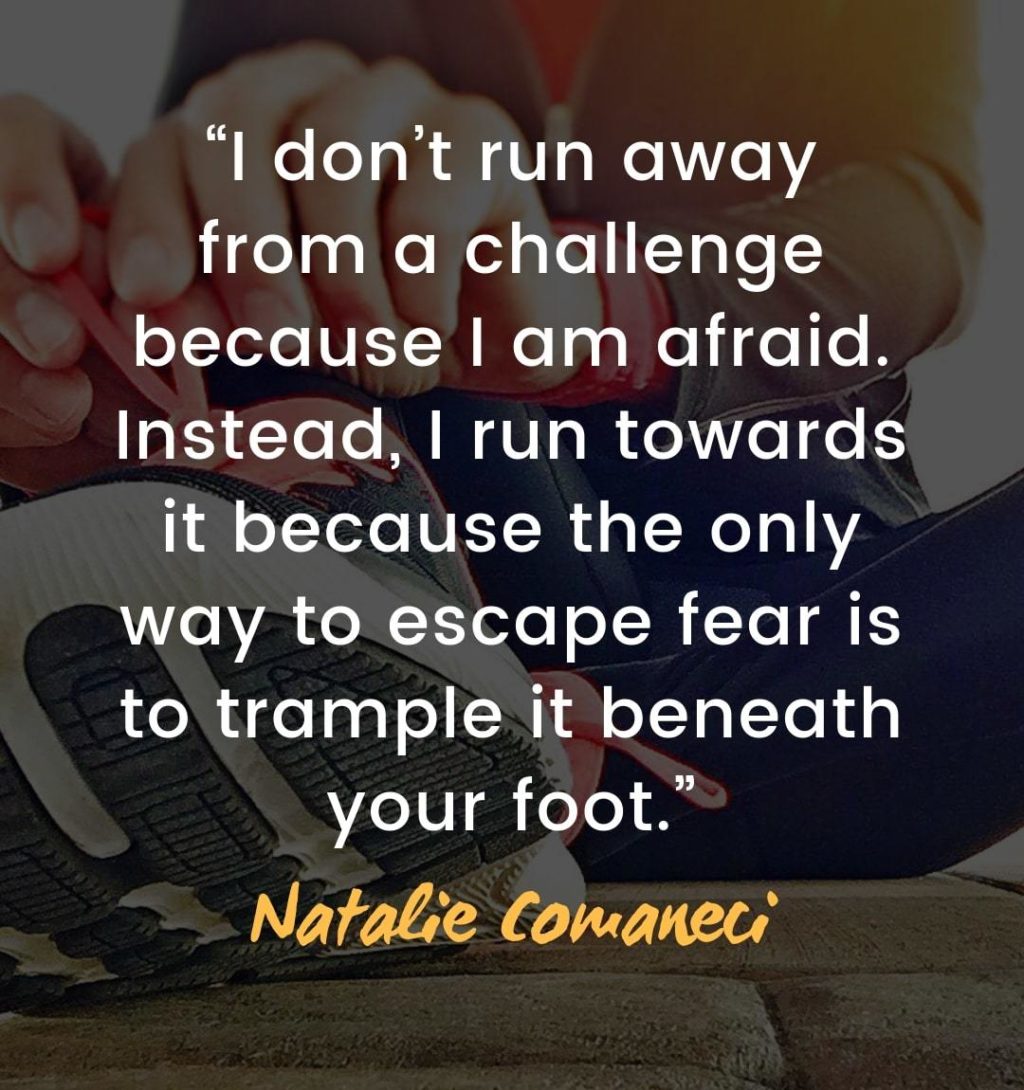 Quotes about facing challenges - “I don’t run away from a challenge because I am afraid. Instead, I run towards it because the only way to escape fear is to trample it beneath your foot.” – Natalie Comaneci | overcoming obstacles in life | overcoming challenges in life quotes | famous quotes about overcoming obstacles | quotes about obstacles making you stronger | quotes about overcoming pain | facing difficulties quotes | overcoming life challenges #dailyquote #morninginspiration #affirmation #mantra #inspirational #quotes #successquotes