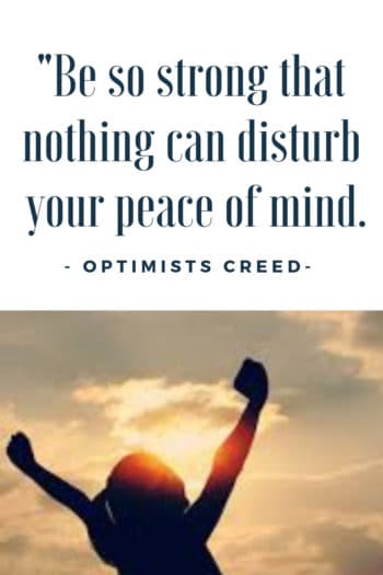 Optimist Creed-Be so strong that nothing can disturb your peace of mind.