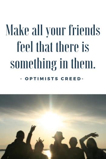 Make all your friends feel that there is something in them. - Optimists creed | Mantra | affirmation for optimism #optimism #affirmations
