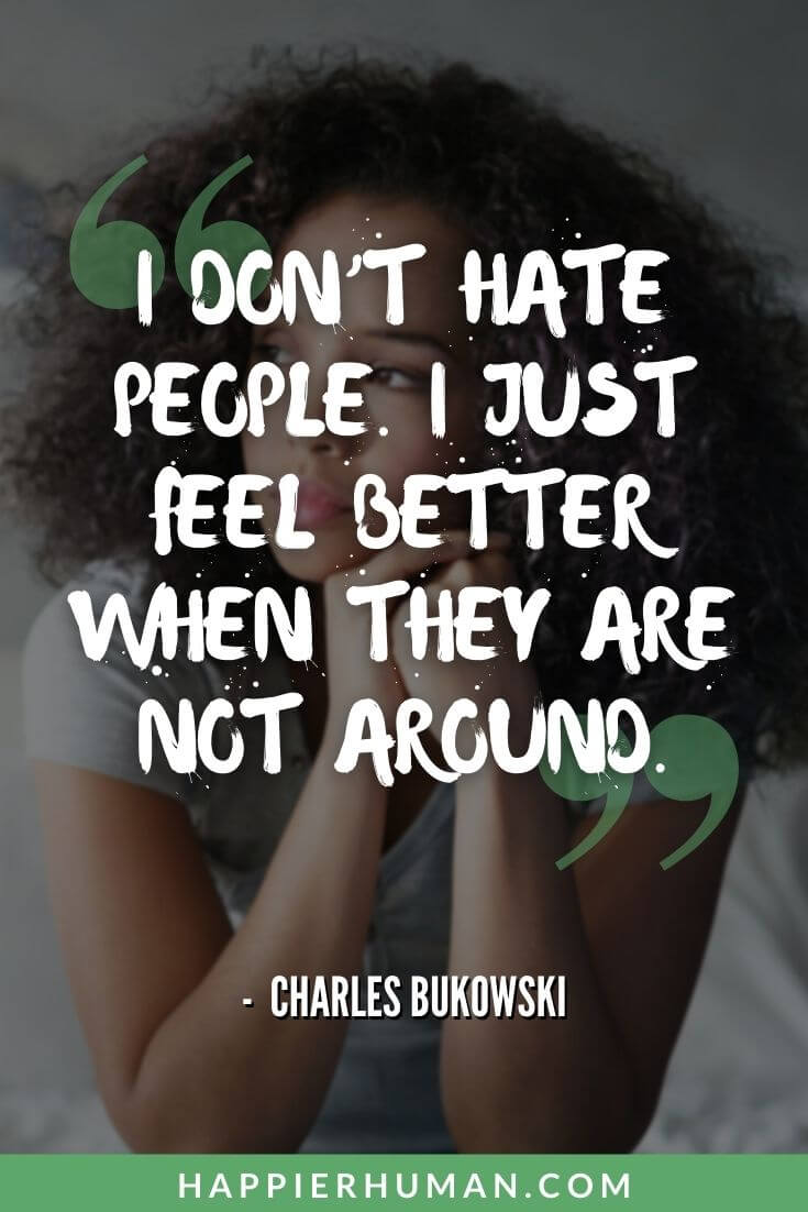 Introvert Quotes - “I don’t hate people. I just feel better when they are not around.” – Charles Bukowski | introvert quotes for bio | introvert captions for instagram | introvert short quotes