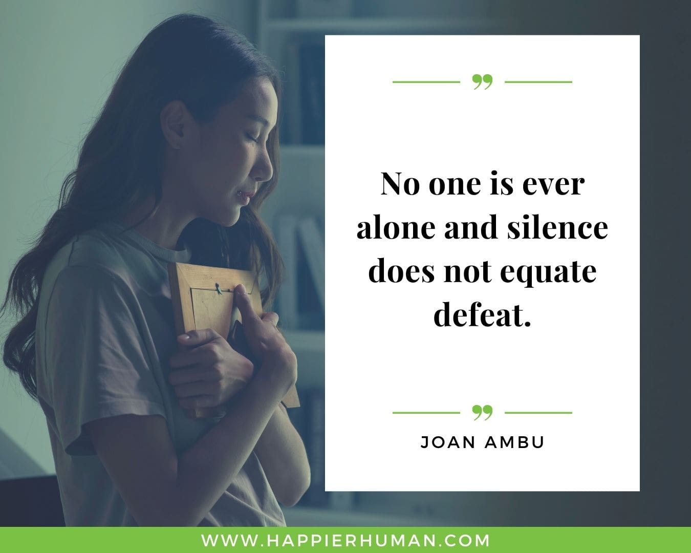 Loneliness Quotes - “No one is ever alone and silence does not equate defeat.” – Joan Ambu