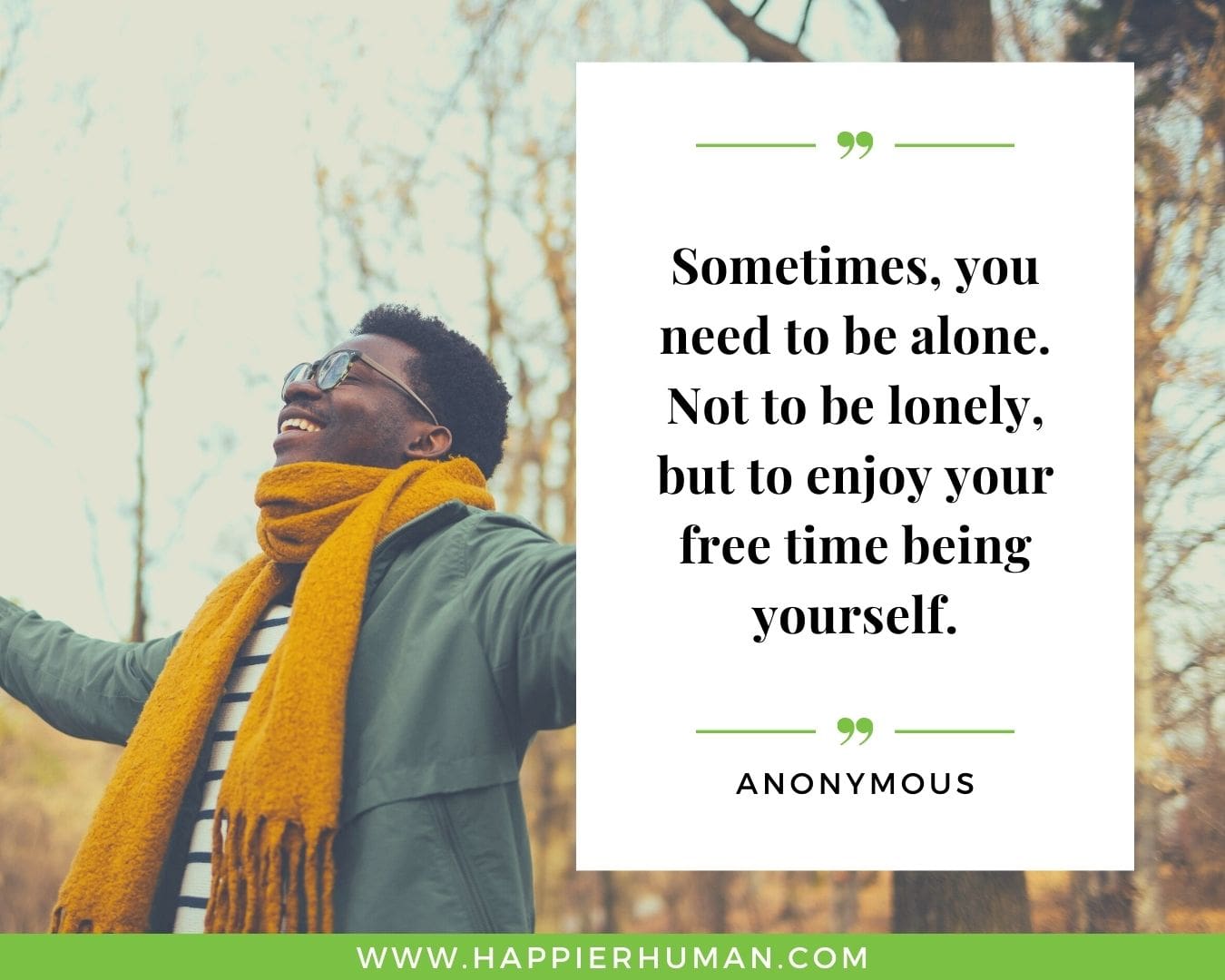 Loneliness Quotes - “Sometimes, you need to be alone. Not to be lonely, but to enjoy your free time being yourself.” .”– Anonymous