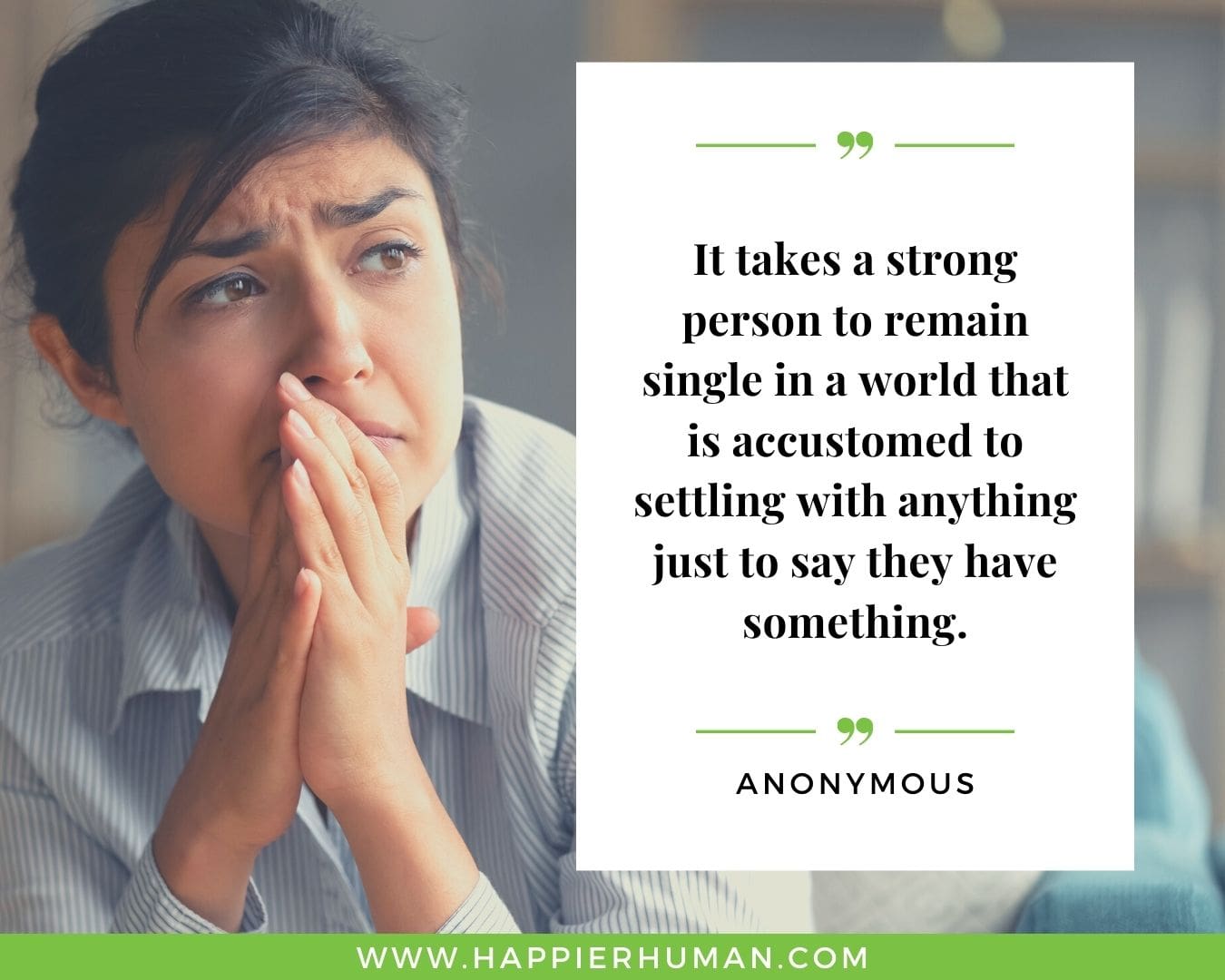 Loneliness Quotes - “It takes a strong person to remain single in a world that is accustomed to settling with anything just to say they have something.”– Anonymous