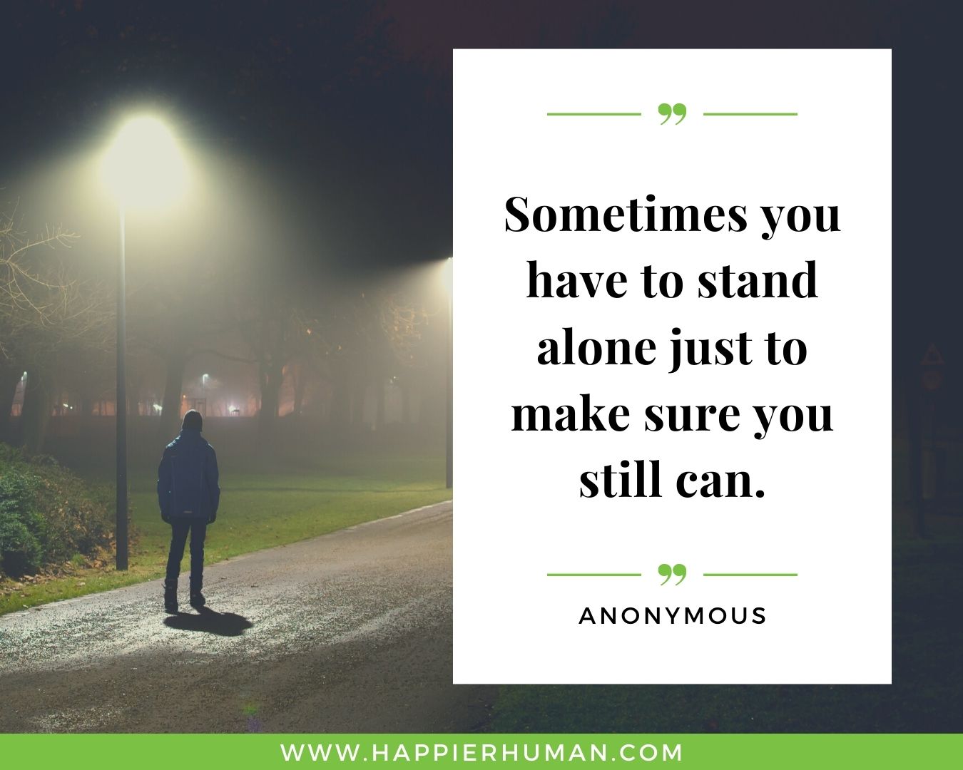 Loneliness Quotes - “Sometimes you have to stand alone just to make sure you still can.” – Anonymous
