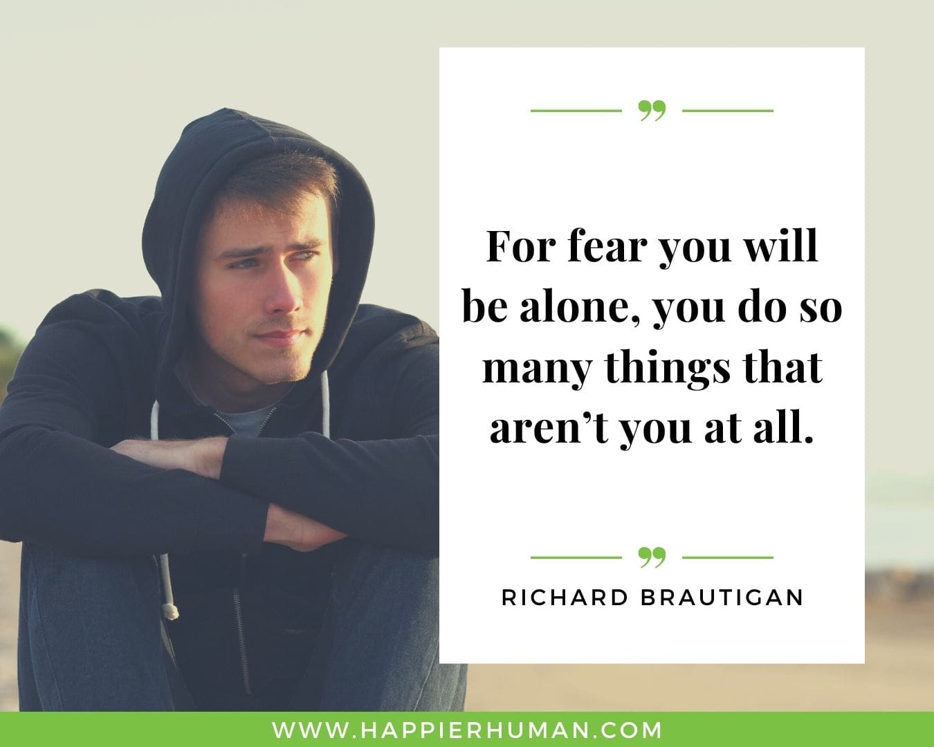 Loneliness Quotes - “For fear you will be alone, you do so many things that aren’t you at all.” - Richard Brautigan