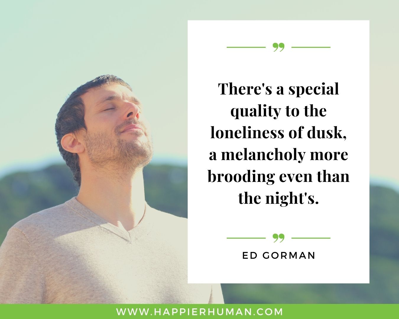 Loneliness Quotes - “There's a special quality to the loneliness of dusk, a melancholy more brooding even than the night's.”– Ed Gorman