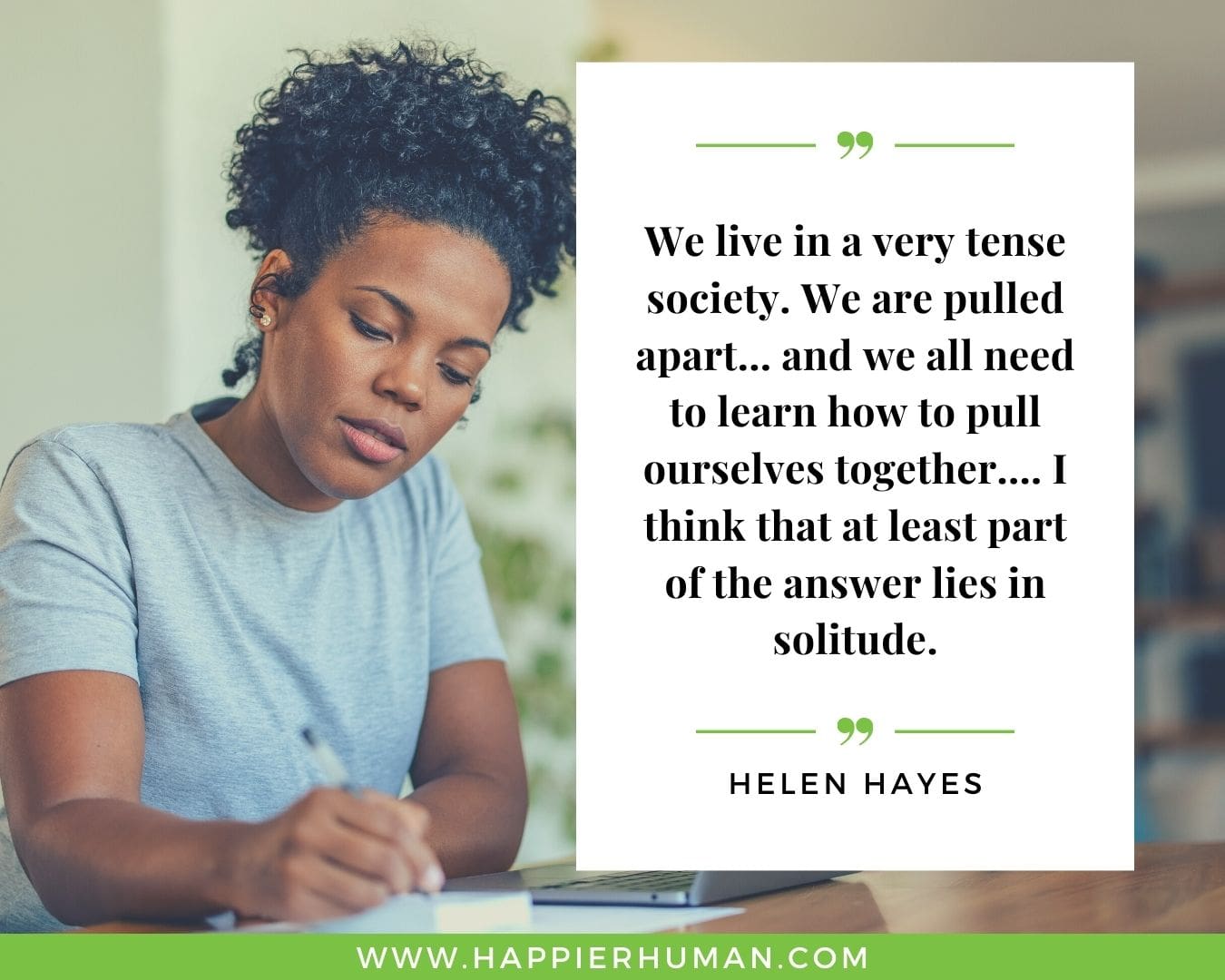 Loneliness Quotes - “We live in a very tense society. We are pulled apart... and we all need to learn how to pull ourselves together.... I think that at least part of the answer lies in solitude.”– Helen Hayes