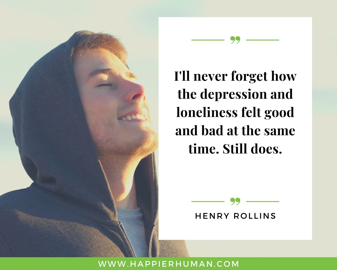 Loneliness Quotes - “I'll never forget how the depression and loneliness felt good and bad at the same time. Still does.” – Henry Rollins