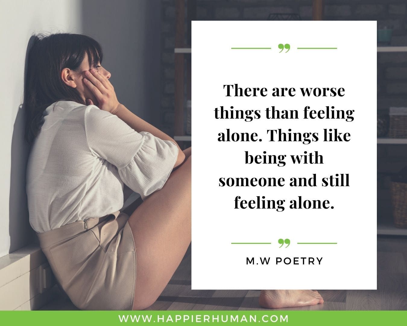 Loneliness Quotes - “There are worse things than feeling alone. Things like being with someone and still feeling alone.”– M.W Poetry
