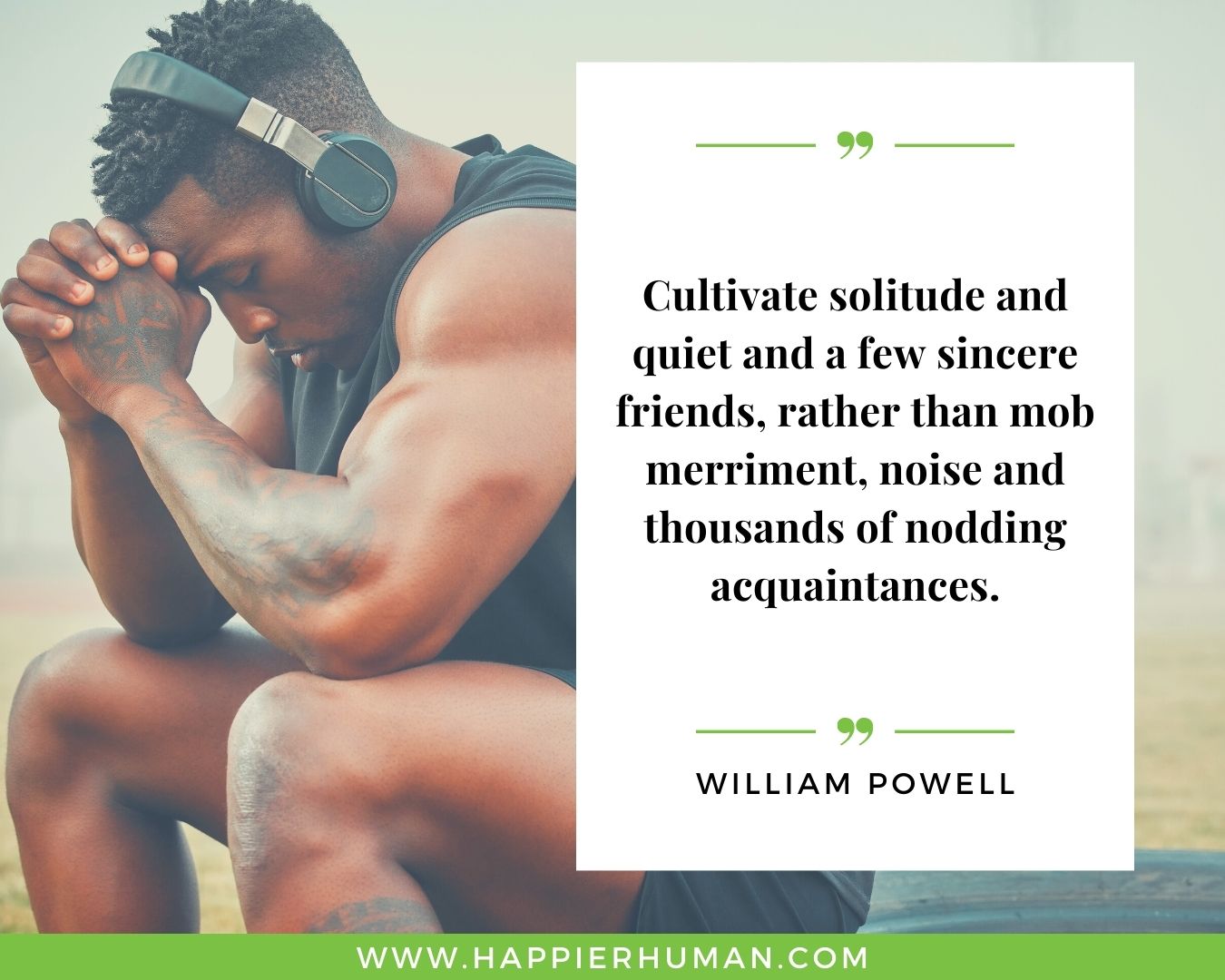 Loneliness Quotes - “Cultivate solitude and quiet and a few sincere friends, rather than mob merriment, noise and thousands of nodding acquaintances.”– William Powell