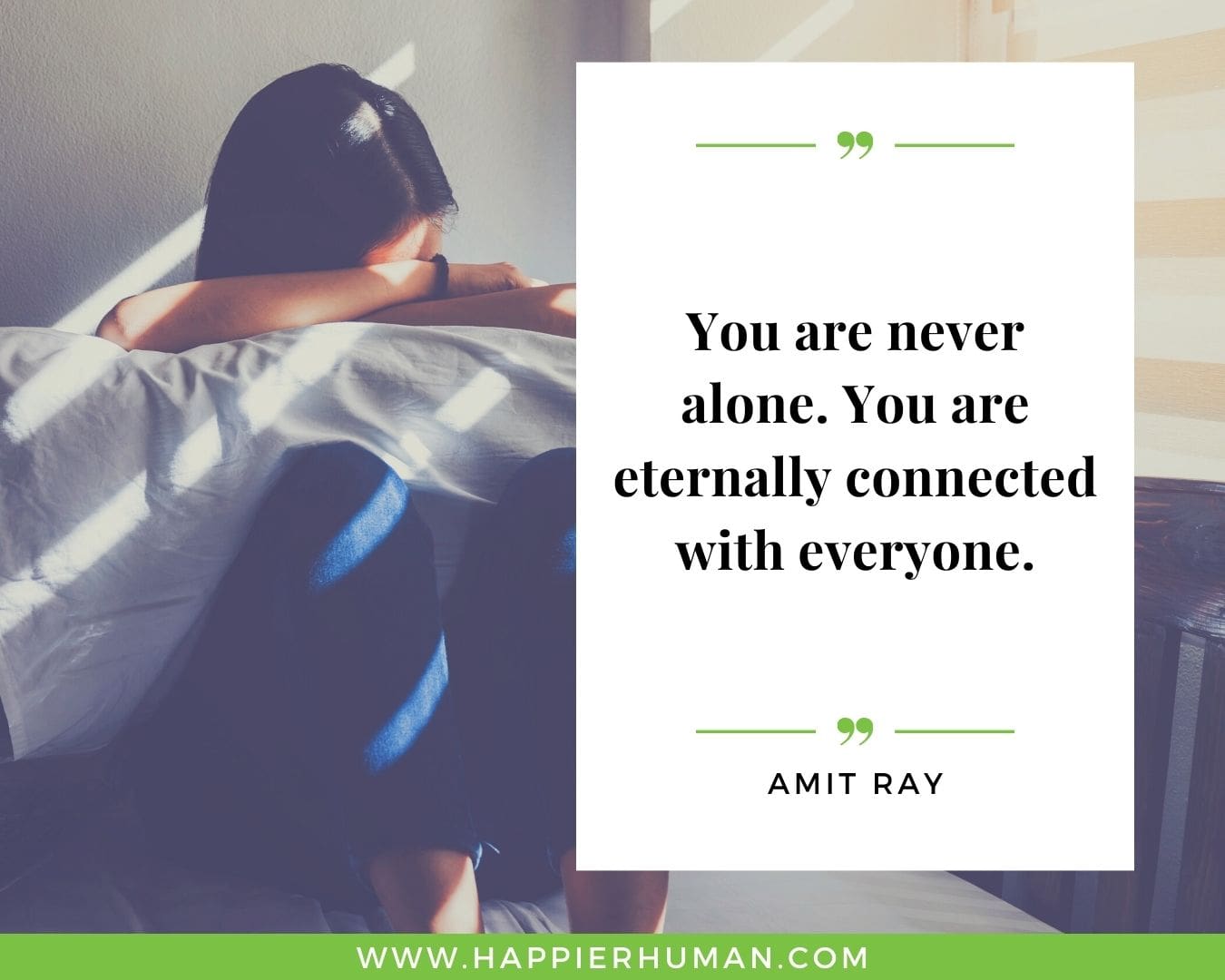 Loneliness Quotes - “You are never alone. You are eternally connected with everyone.” – Amit Ray
