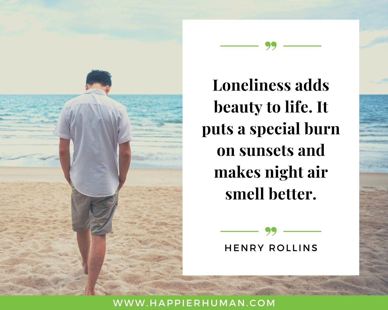 Loneliness Quotes - “Loneliness adds beauty to life. It puts a special burn on sunsets and makes night air smell better.” – Henry Rollins