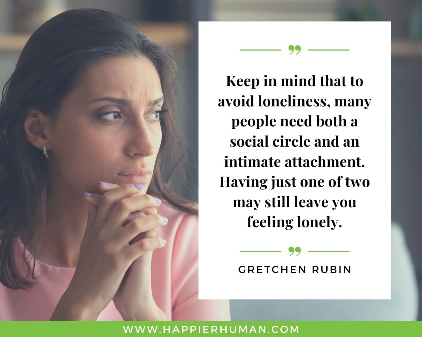 Loneliness Quotes - “Keep in mind that to avoid loneliness, many people need both a social circle and an intimate attachment. Having just one of two may still leave you feeling lonely.” – Gretchen Rubin