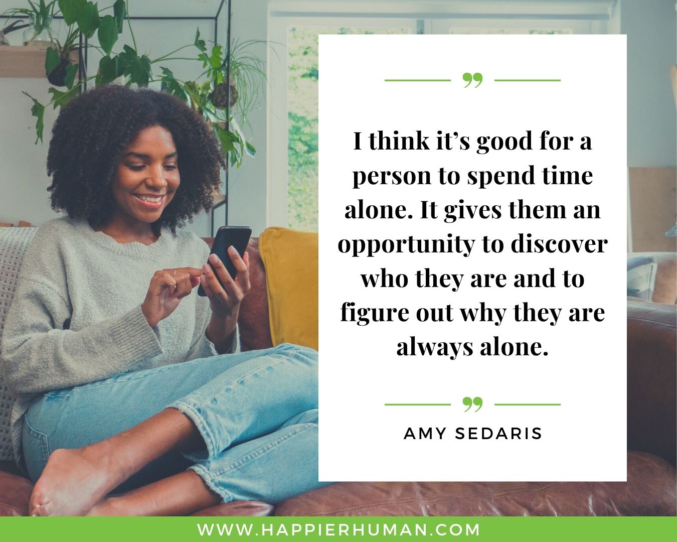 Loneliness Quotes - “I think it’s good for a person to spend time alone. It gives them an opportunity to discover who they are and to figure out why they are always alone.”– Amy Sedaris