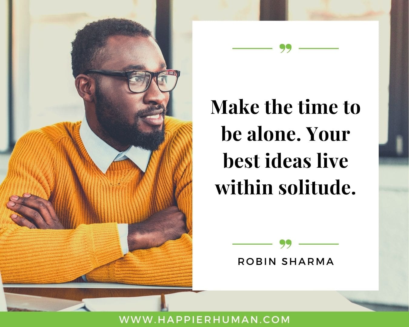 Loneliness Quotes - “Make the time to be alone. Your best ideas live within solitude.” – Robin Sharma