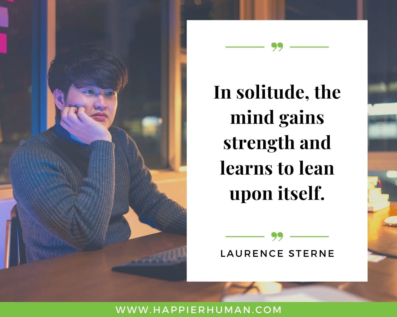 Loneliness Quotes - “In solitude, the mind gains strength and learns to lean upon itself.”– Laurence Sterne