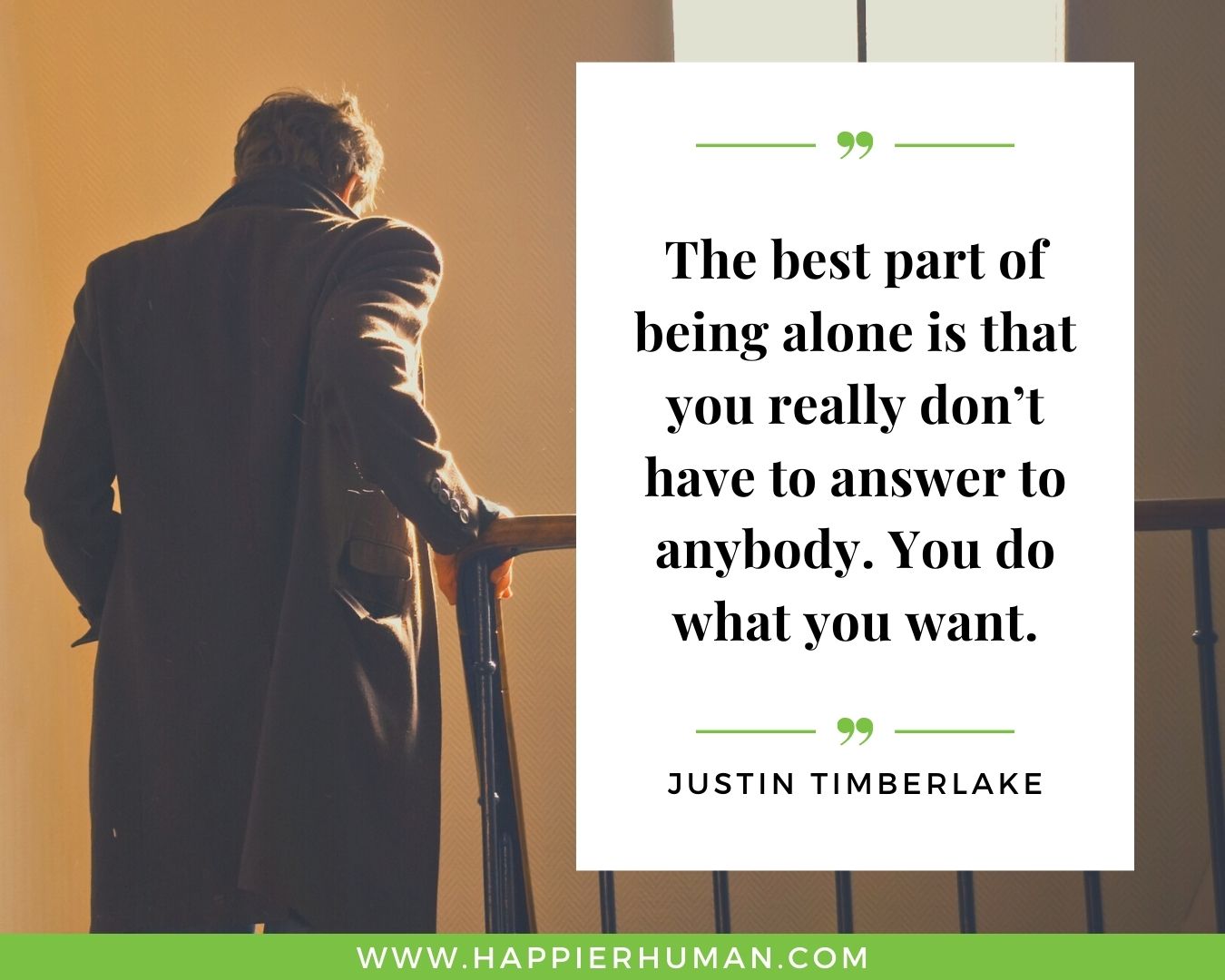 Loneliness Quotes - “The best part of being alone is that you really don’t have to answer to anybody. You do what you want.” – Justin Timberlake