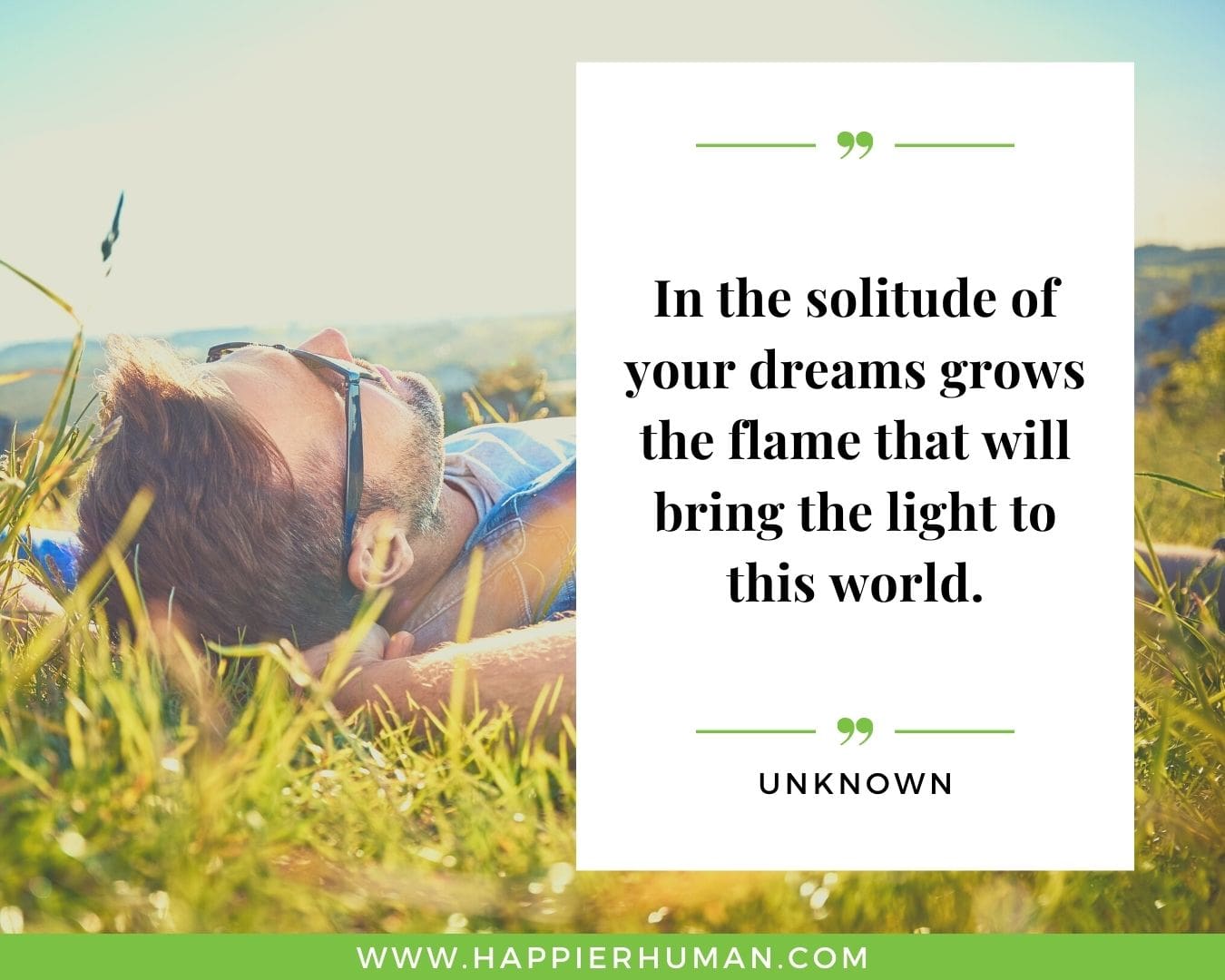 Loneliness Quotes - “In the solitude of your dreams grows the flame that will bring the light to this world.”– Unknown