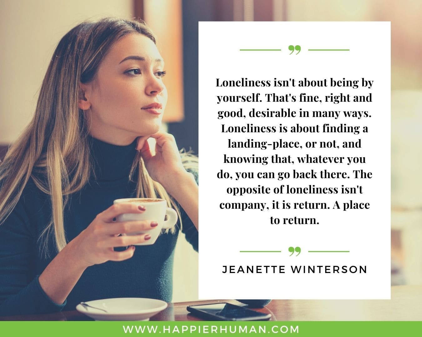Loneliness Quotes - “Loneliness isn't about being by yourself. That's fine, right and good, desirable in many ways. Loneliness is about finding a landing-place, or not, and knowing that, whatever you do, you can go back there. The opposite of loneliness isn't company, it is return. A place to return.”– Jeanette Winterson