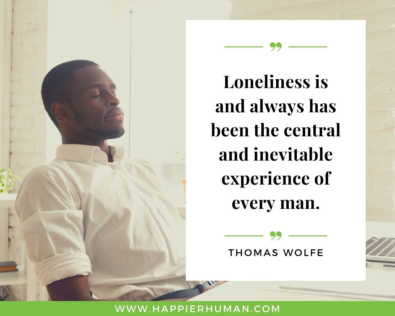 Loneliness Quotes - “Loneliness is and always has been the central and inevitable experience of every man.”– Thomas Wolfe