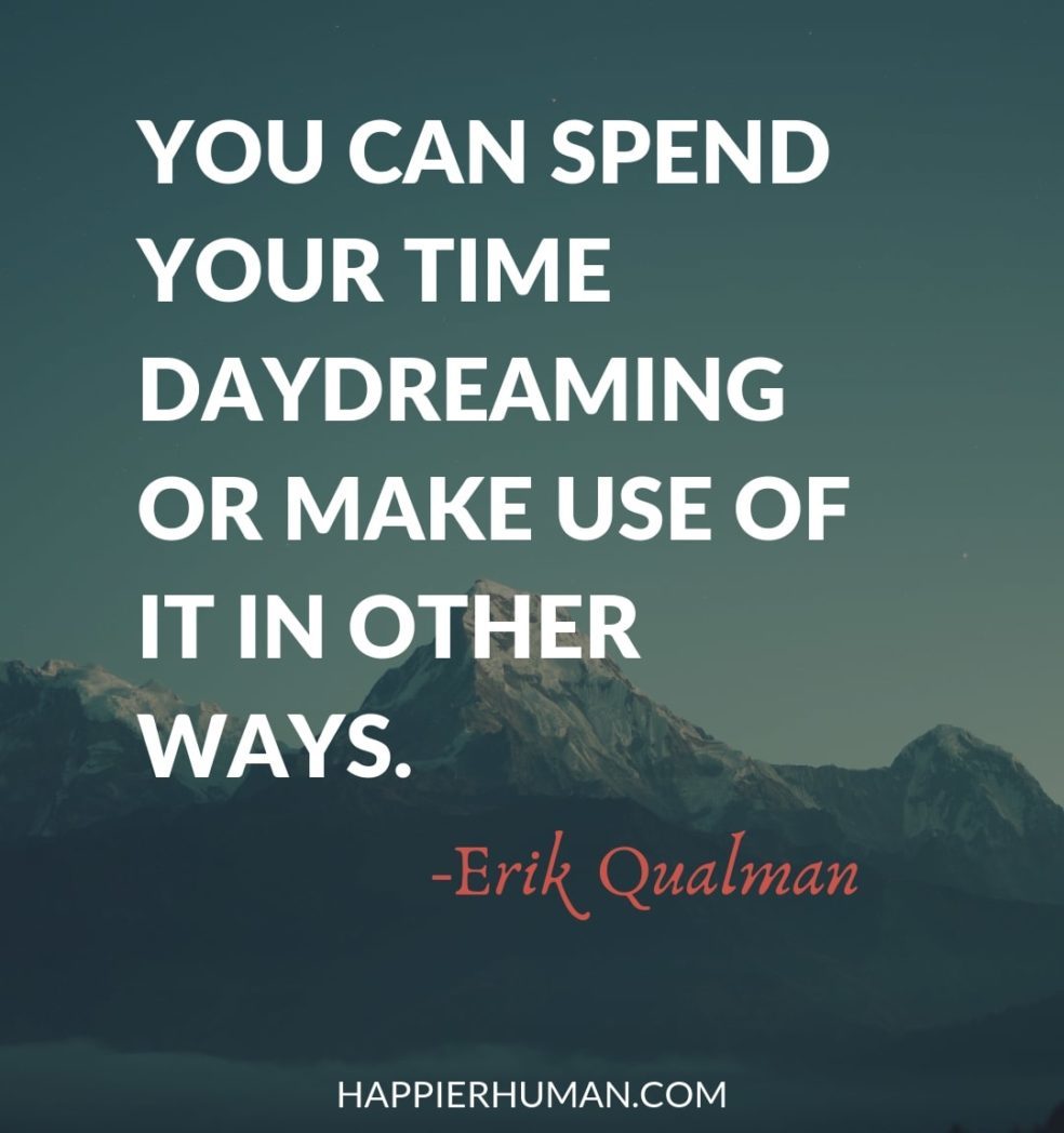 spend-time-daydreaming Does Maladaptive Daydreaming Impact Your Happiness? | You can spend your time daydreaming or make use of it in other ways. - Erik Qualman | Causes of maladaptive daydreaming | how to stop maladaptive daydreaming | maladaptive daydreaming #quotestoliveby #quotes #daydream