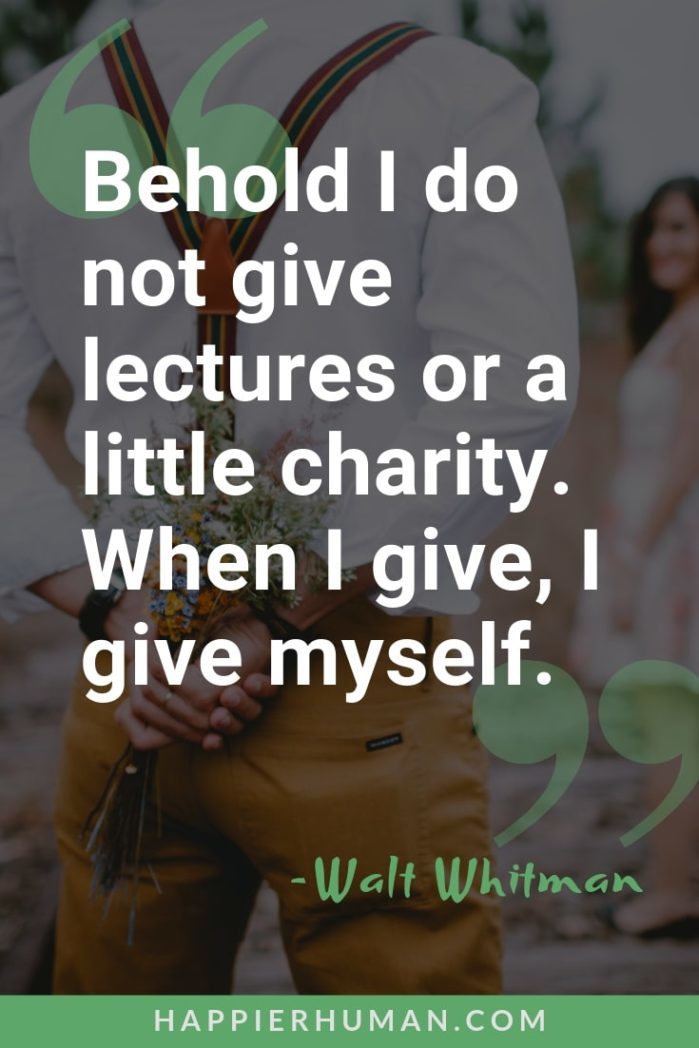 Walt Whitman Quotes Love, Art, and Giving - “Behold I do not give lectures or a little charity. When I give, I give myself.” - Walt Whitman | walt whitman poems | walt whitman quotes about love | walt whitman quotes about art | #love #art #quotes