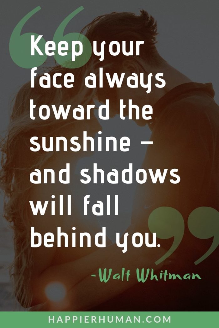 Walt Whitman Quotes Happiness - “Keep your face always toward the sunshine – and shadows will fall behind you.” - Walt Whitman | walt whitman leaves of grass | walt whitman on nature | walt whitman quotes happiness #strenght #quotestoliveby #qotd
