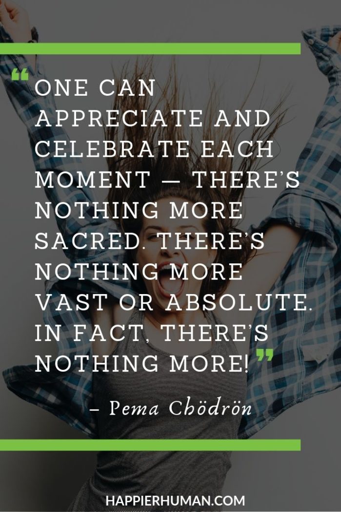 Pema Chödrön Quotes: Inner Peace - “One can appreciate and celebrate each moment — there’s nothing more sacred. There’s nothing more vast or absolute. In fact, there’s nothing more!” – Pema Chödrön | pema chodron quotes inner peace begins | pema chodron quotes on heartbreak | pema chodron poems #pemachodron #motivationalquotes #lovequotes #pemachodron