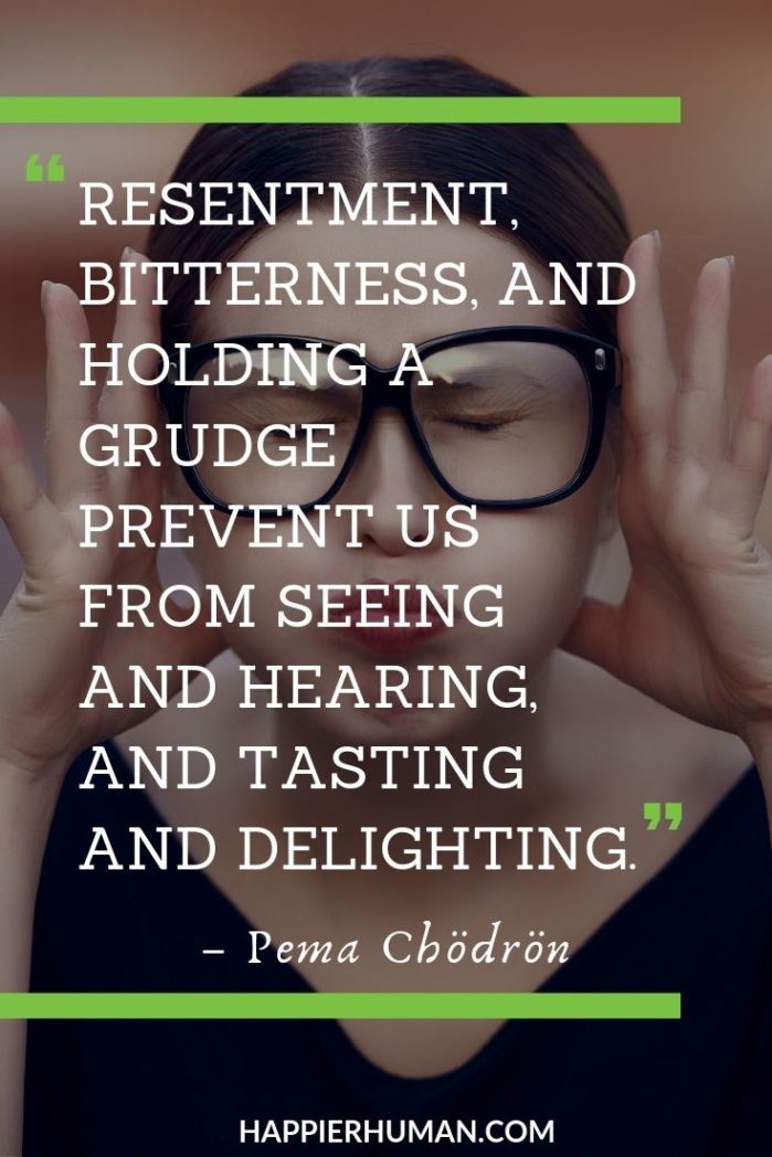 Inspiring Pema Chödrön Quotes - “Resentment, bitterness, and holding a grudge prevent us from seeing and hearing, and tasting and delighting.” – Pema Chödrön | motivational quotes pema chodron | pema chodron quotes on heartbreak | pema chodron start where you are #quotesfortheday #quotesforyou #quotesforlife