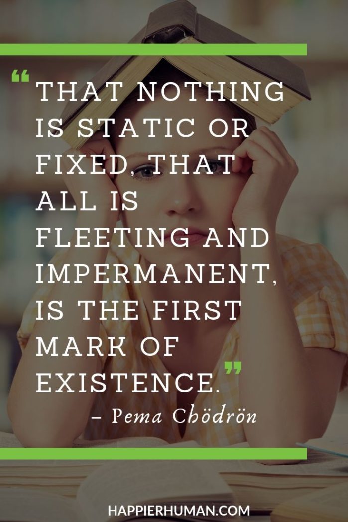 Pema Chödrön Quotes: Change Pema Chödrön Quotes: Change - “That nothing is static or fixed, that all is fleeting and impermanent, is the first mark of existence.” – Pema Chödrön | pema chodron relationships | motivational quotes pema chodron | life quotes pema chodron #quotesoftheday #quotesinspirational #quoteslove