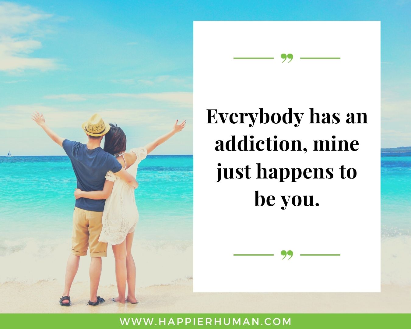Funny Love Quotes for Her - “Everybody has an addiction, mine just happens to be you.”