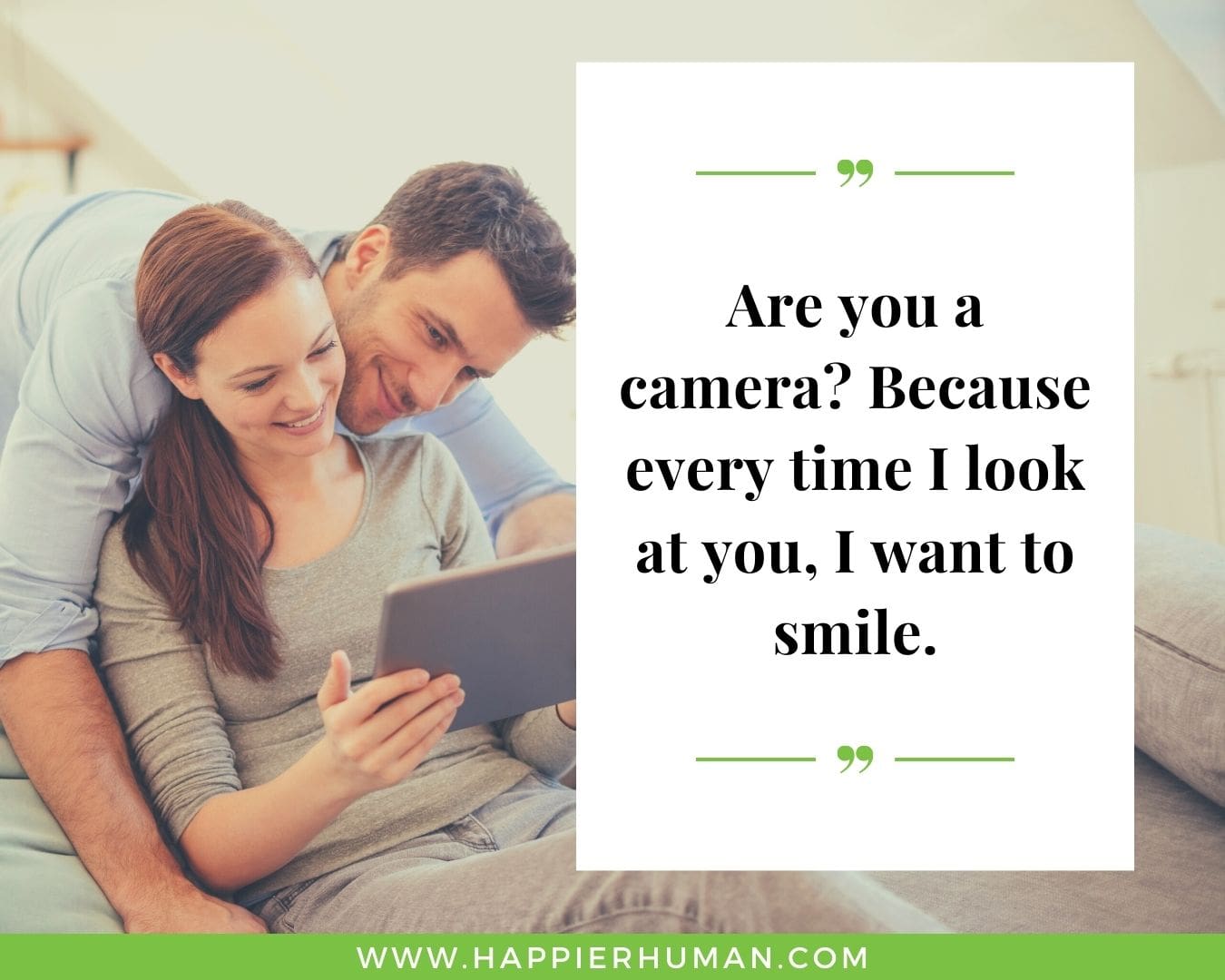 Funny Love Quotes for Her - “Are you a camera? Because every time I look at you, I want to smile.”
