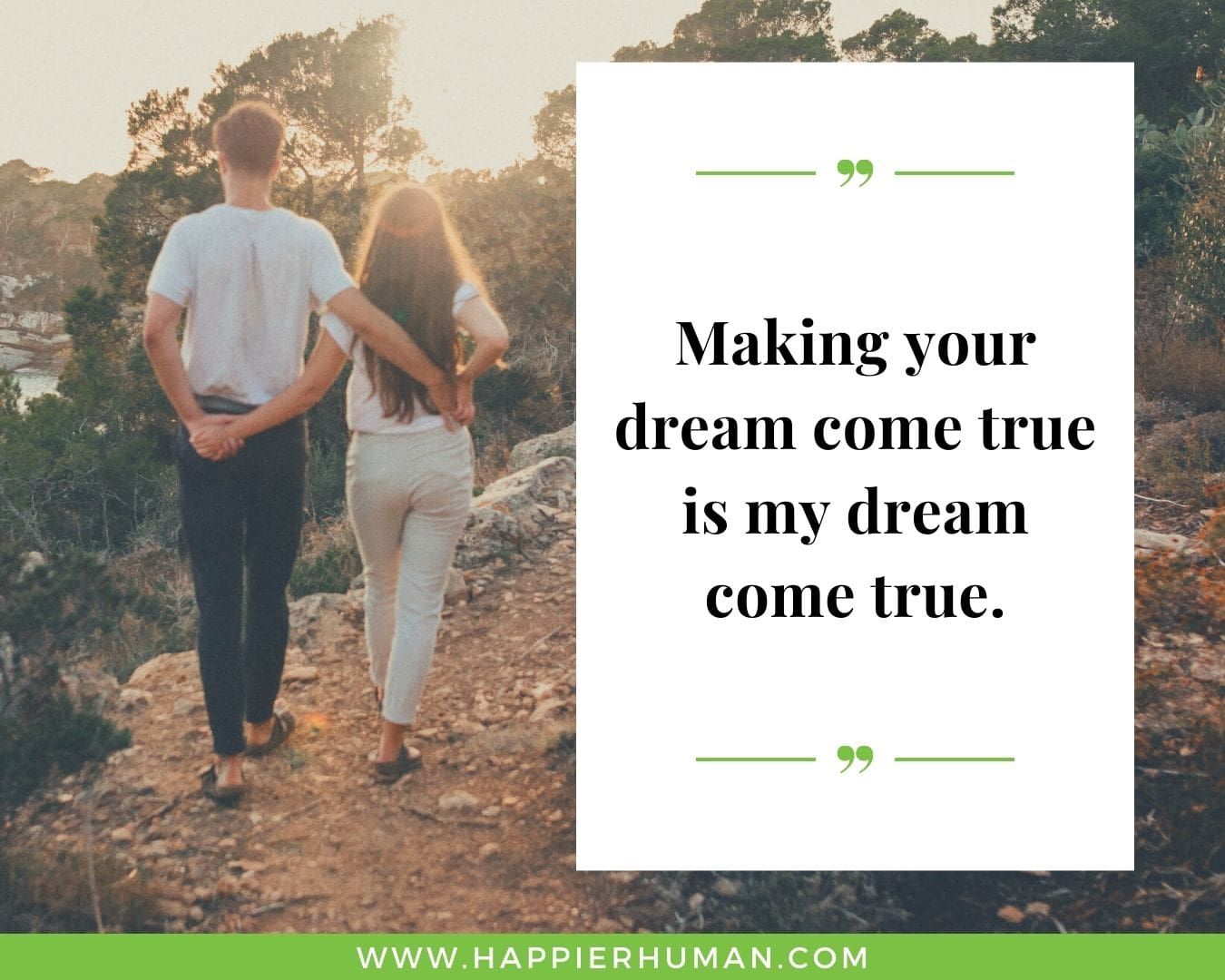 Short, Deep Love Quotes for Women - “Making your dream come true is my dream come true.”