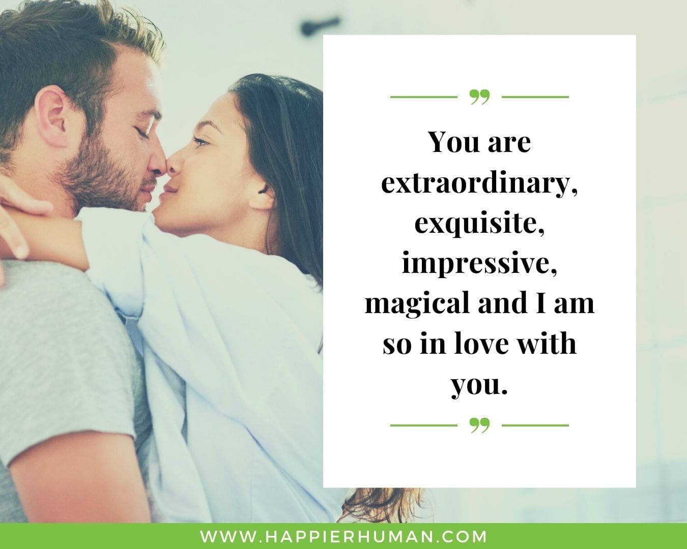Sweet and Romantic Love Quotes for Her - “You are extraordinary, exquisite, impressive, magical and I am so in love with you.”