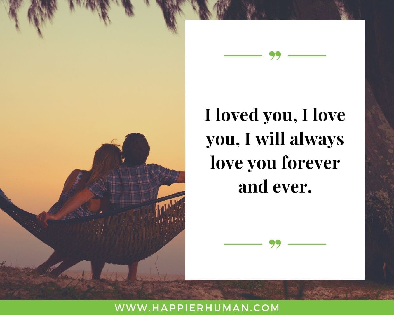 Unconditional Love Quotes for Her - “I loved you, I love you, I will always love you forever and ever.”