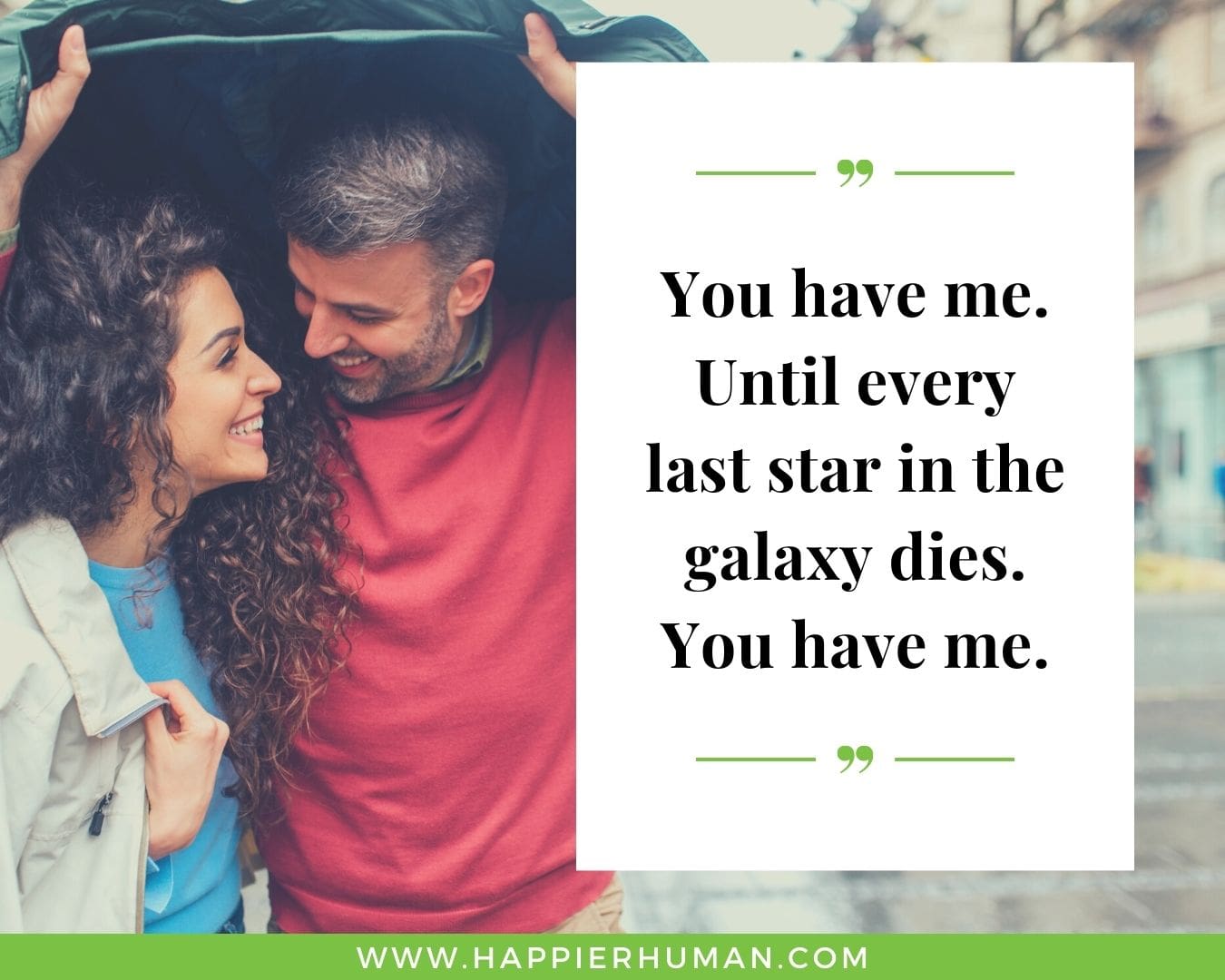 Unconditional Love Quotes for Her - “You have me. Until every last star in the galaxy dies. You have me.”