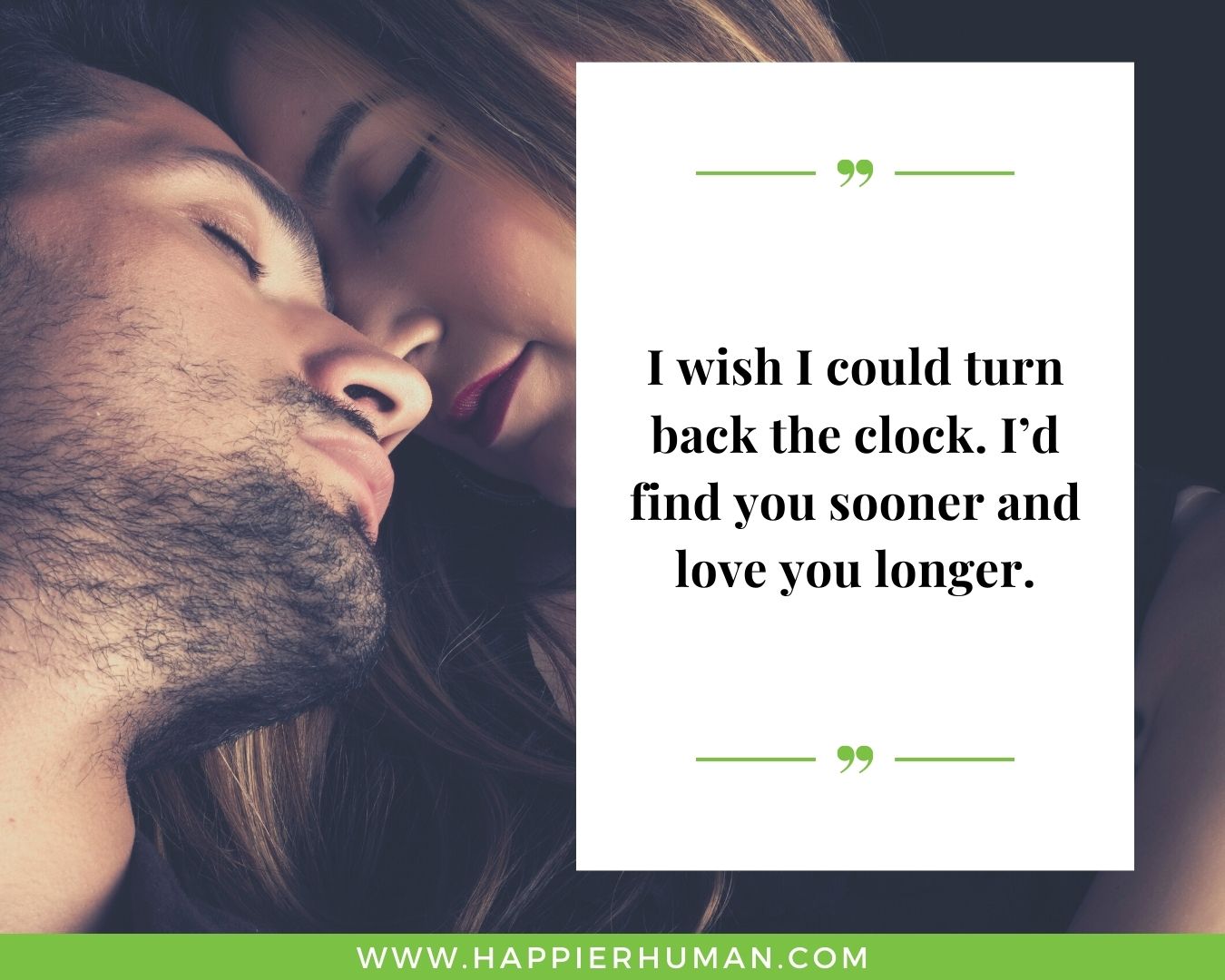 Inspiring relationship quotes for women- “I wish I could turn back the clock. I’d find you sooner and love you longer.”