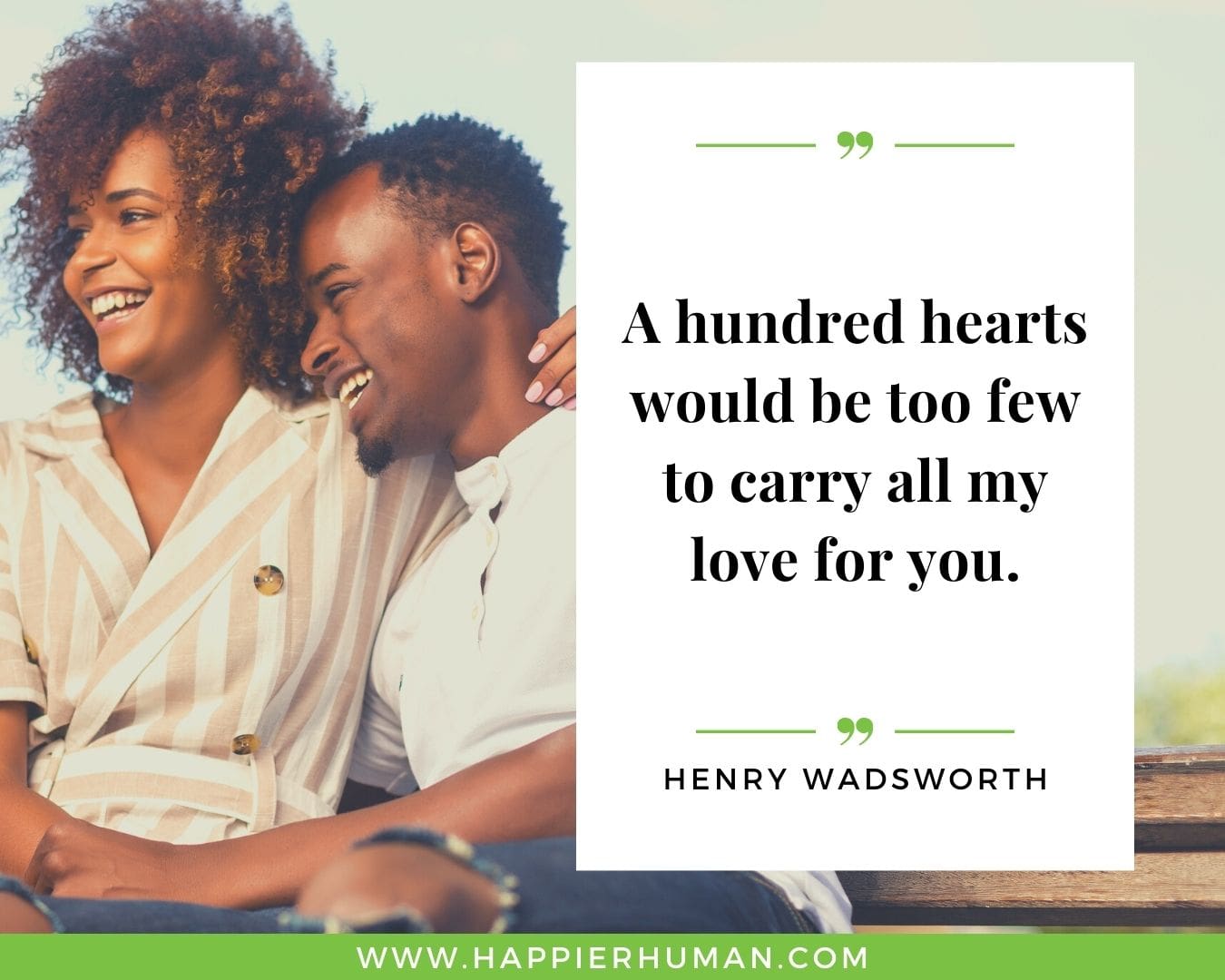 Short, Deep Love Quotes for Her - “A hundred hearts would be too few to carry all my love for you.” – Henry Wadsworth
