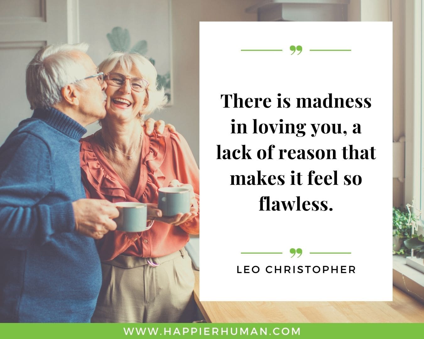 Unconditional Love Quotes for Her - “There is madness in loving you, a lack of reason that makes it feel so flawless. –Leo Christopher