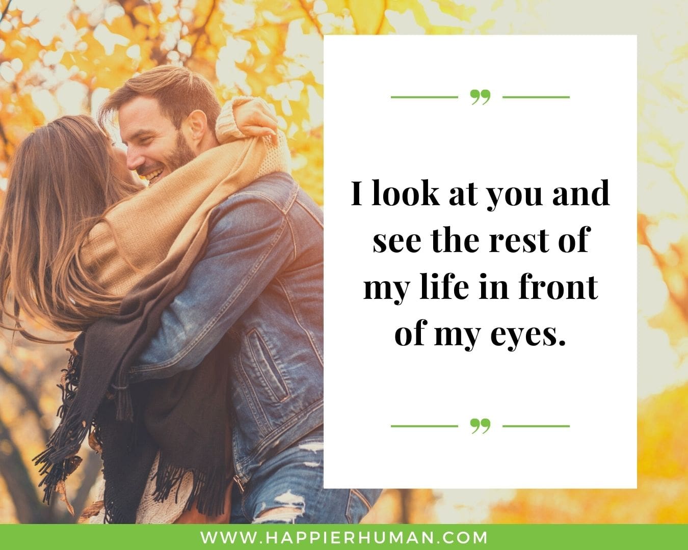 Love Quotes for women “I look at you and see the rest of my life in front of my eyes.”