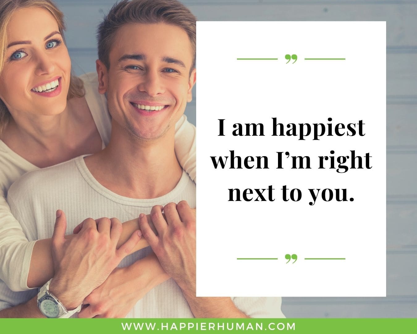 Happy Love Quotes for Her - “I am happiest when I’m right next to you.”