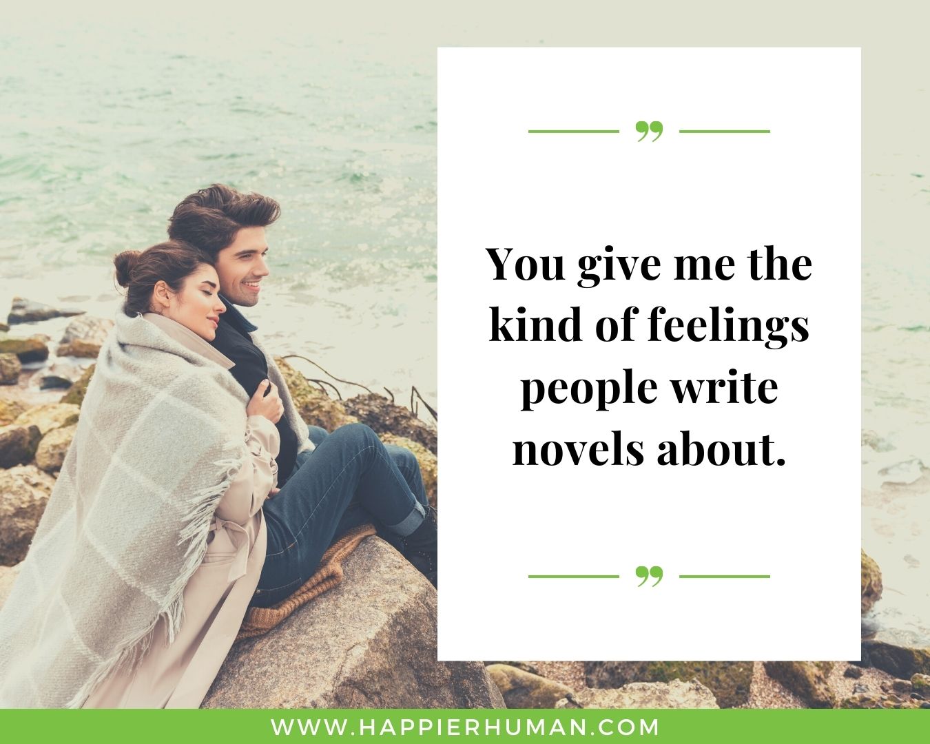 Loving Quotes for Her- “You give me the kind of feelings people write novels about.”
