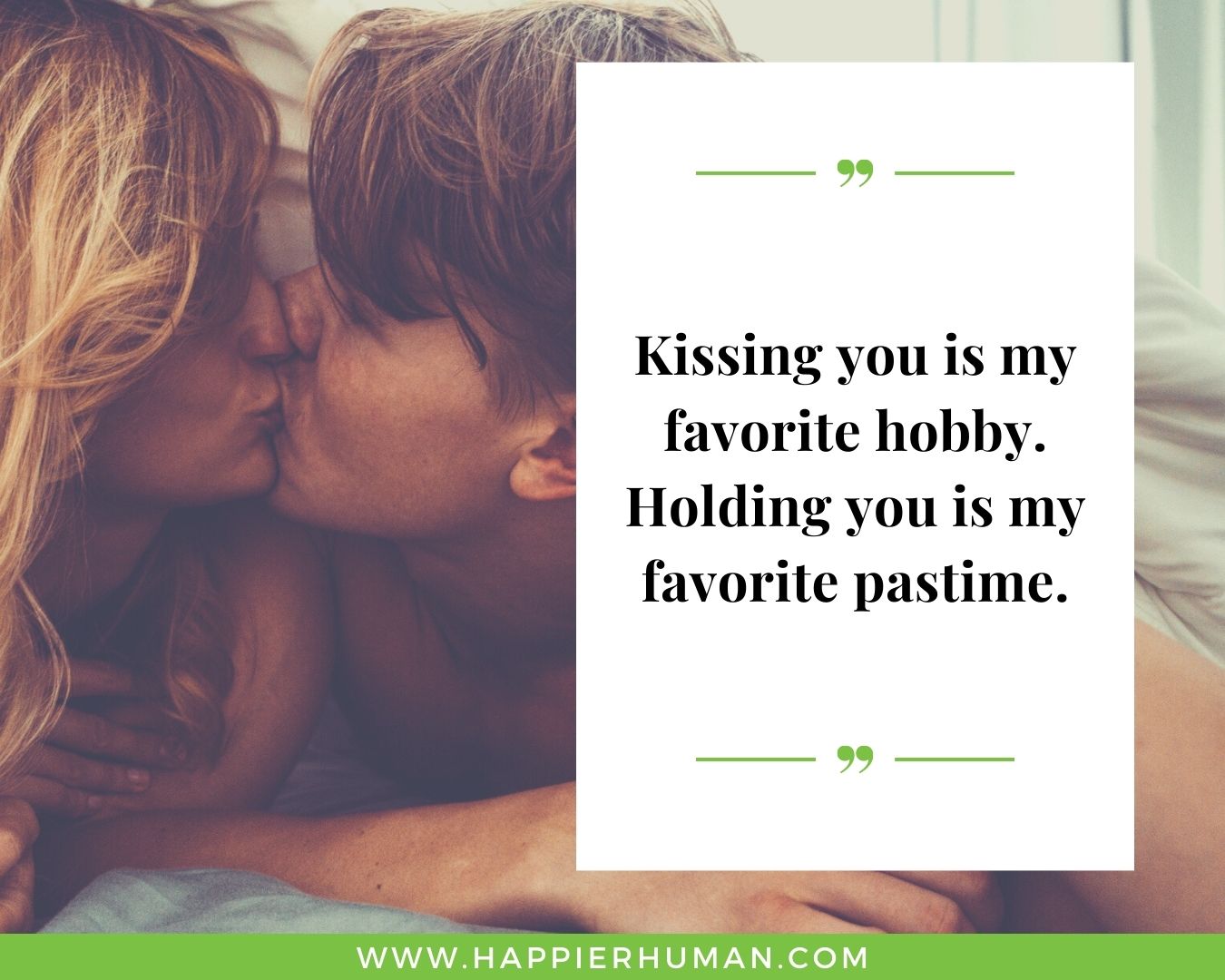 Sweet and Romantic Love Quotes for Her - “Kissing you is my favorite hobby. Holding you is my favorite pastime.”