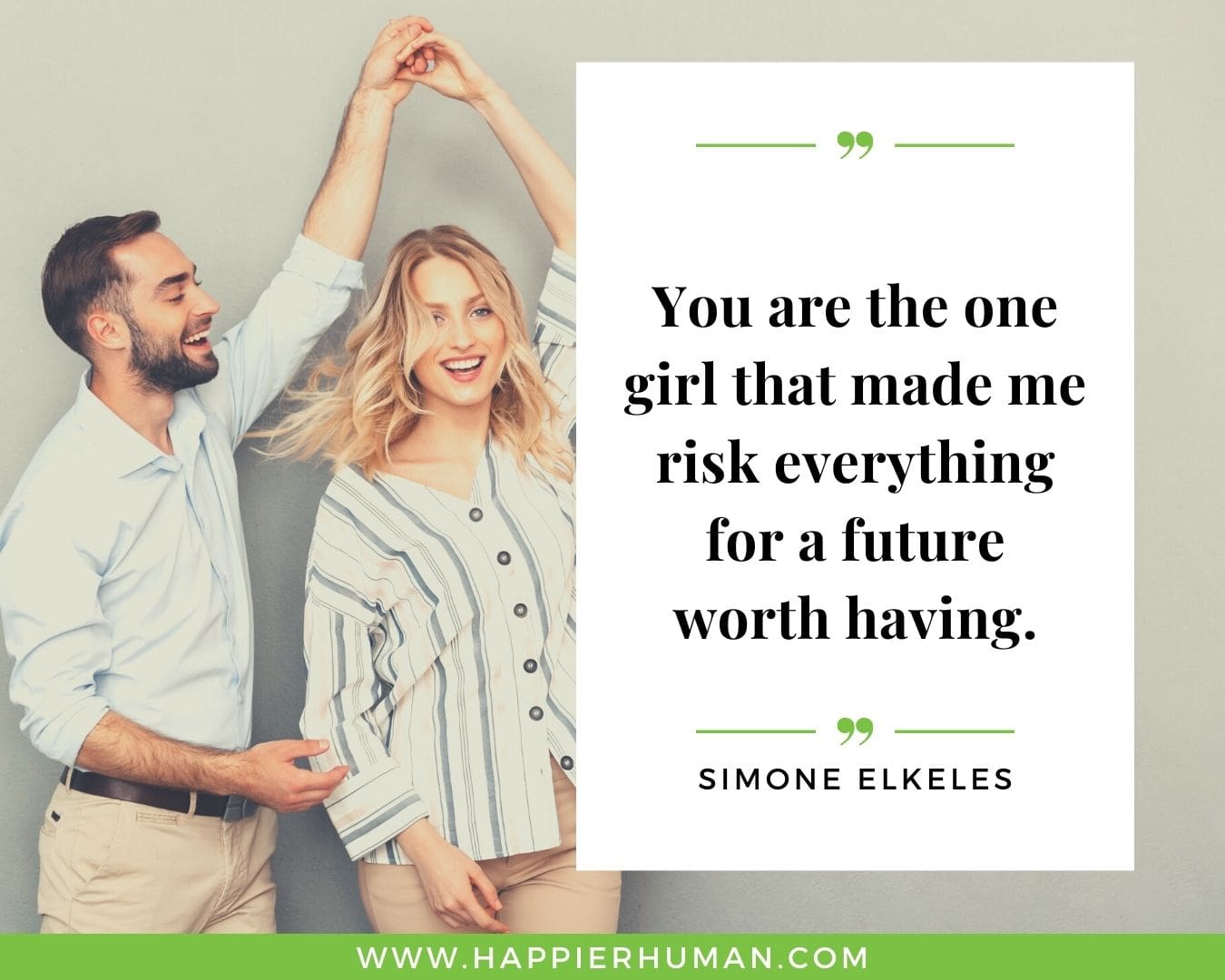 Sweet and Romantic Love Quotes for Her - “You are the one girl that made me risk everything for a future worth having.” – Simone Elkeles