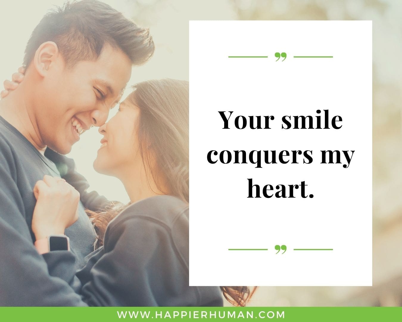 Smile and love quotes to make her heart flutter- “Your smile conquers my heart.”