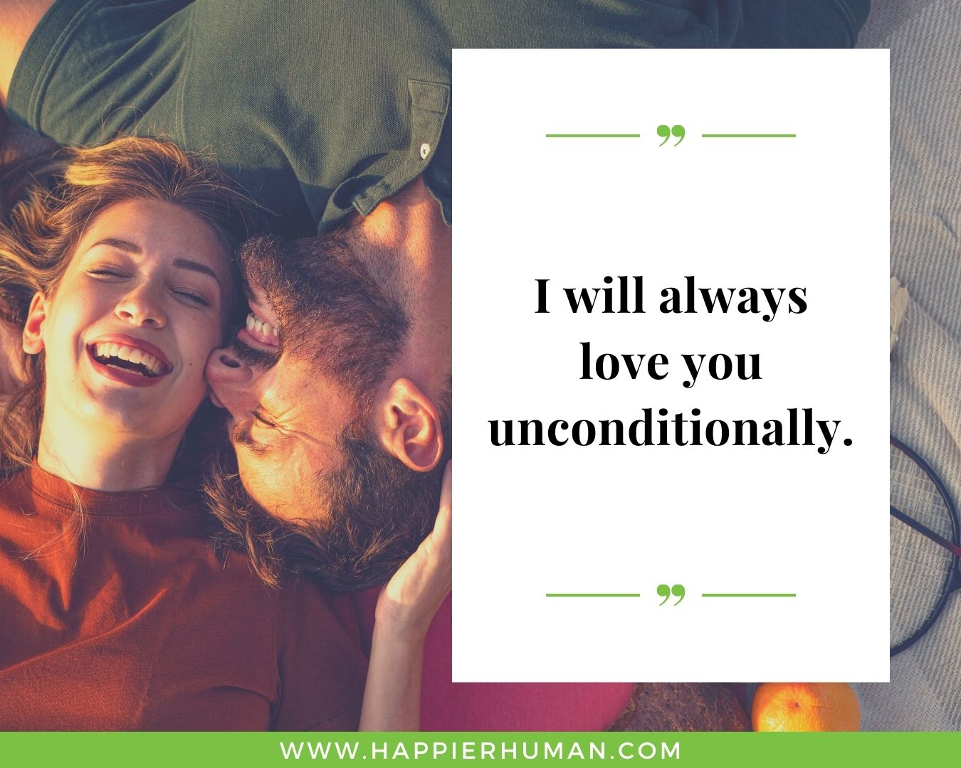 Unconditional Love Quotes for Her - “I will always love you uncondtionally. ”