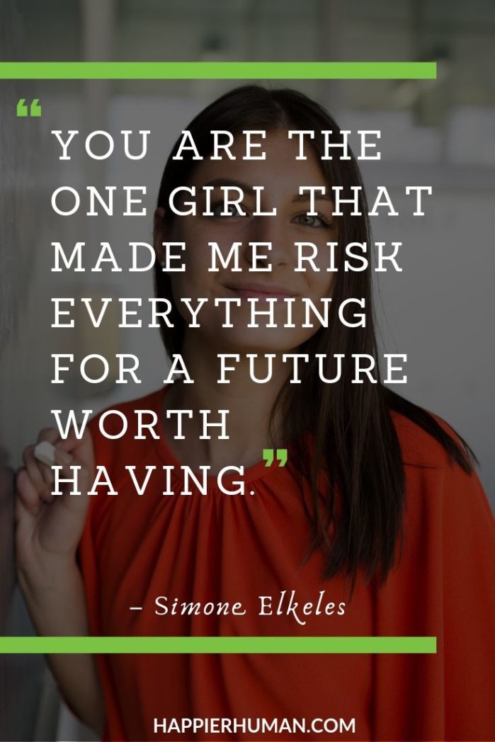 Sweet and Romantic Love Quotes for Her - “You are the one girl that made me risk everything for a future worth having.” – Simone Elkeles | emotional love quotes for her | love quotes for her from the heart in english | 365 love quotes for her #lovequotes #qotd #quotes