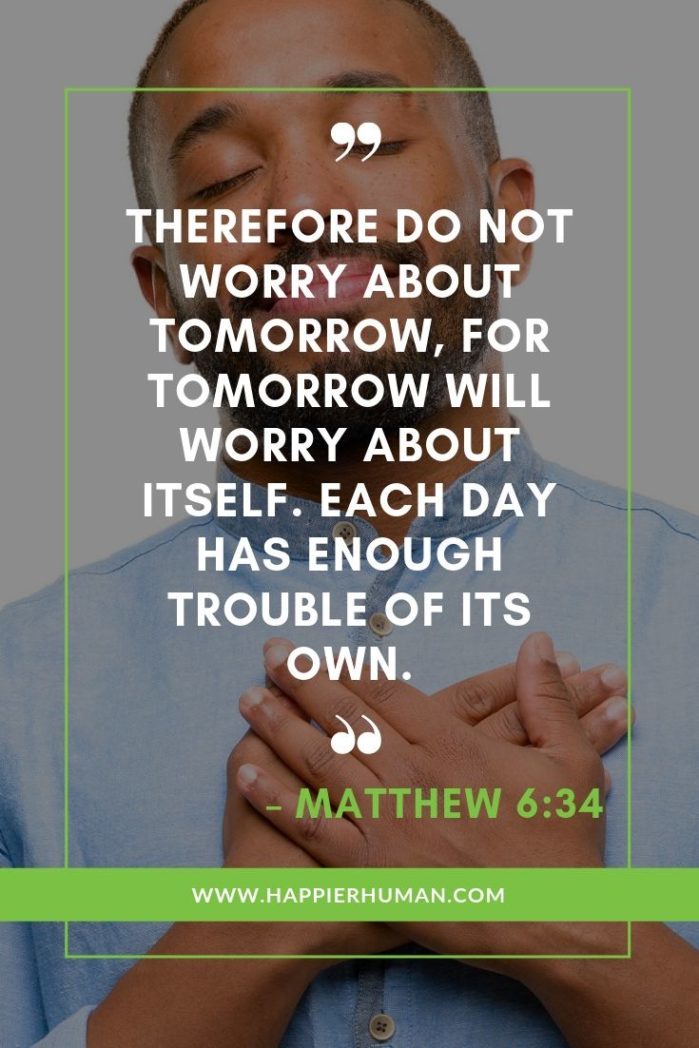Bible Verses About Worrying About the Future - “Therefore do not worry about tomorrow, for tomorrow will worry about itself. Each day has enough trouble of its own.” – Matthew 6:34 | what does God say about anxiety and fear | how do you overcome fear in the bible | what the Bible says about worrying | #worry #biblequotes #biblequoteoftheday