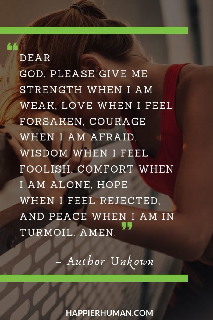 Prayer for the Day for Strength - “Dear God, please give me strength when I am weak, love when I feel forsaken, courage when I am afraid, wisdom when I feel foolish, comfort when I am alone, hope when I feel rejected, and peace when I am in turmoil. Amen.” – Author Unknown | powerful morning prayer | beautiful morning prayer | prayer for the day for strength #quote #quotes #qotd