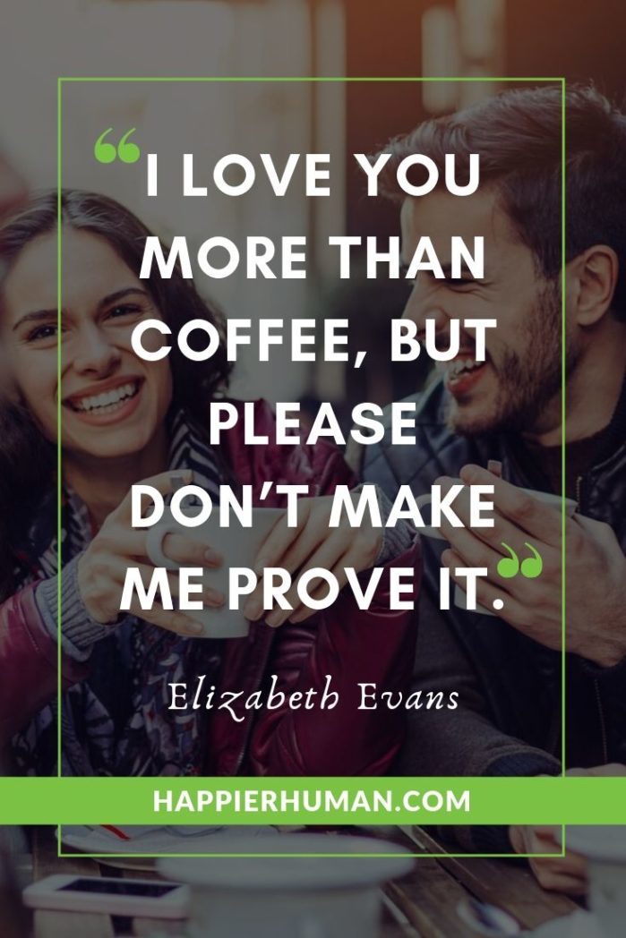 Funny Love Quotes - “I love you more than coffee, but please don’t make me prove it.” – Elizabeth Evans | one sided true love quotes | falling in love again quotes and sayings | true love note #motivationalquotes #inspirationalquotes #lovequotes